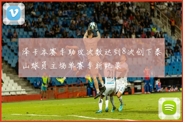 泽卡本赛季助攻次数达到8次创下泰山球员主场单赛季新纪录
